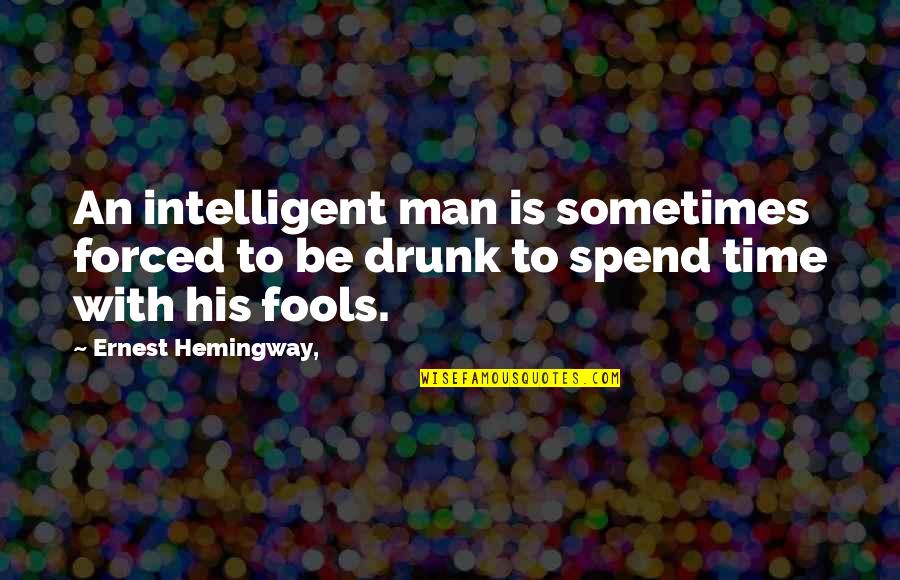 Fools Quotes By Ernest Hemingway,: An intelligent man is sometimes forced to be