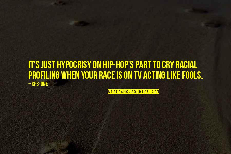 Fools Quotes By KRS-One: It's just hypocrisy on hip-hop's part to cry