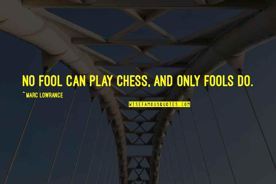 Fools Quotes By Marc Lowrance: No fool can play chess, and only fools