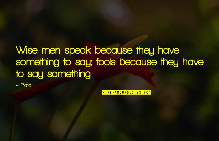 Fools Quotes By Plato: Wise men speak because they have something to