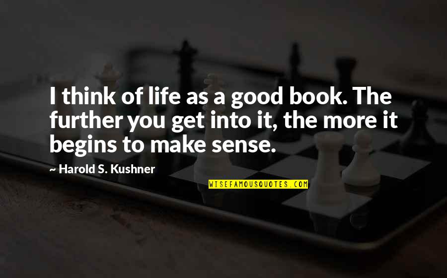 Fools Repeat Quotes By Harold S. Kushner: I think of life as a good book.