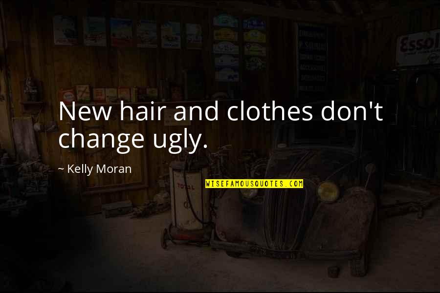 Fools Repeat Quotes By Kelly Moran: New hair and clothes don't change ugly.