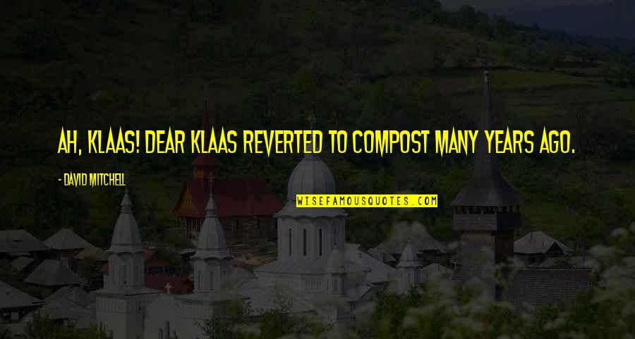 Fools Rush In In Quotes By David Mitchell: Ah, Klaas! Dear Klaas reverted to compost many