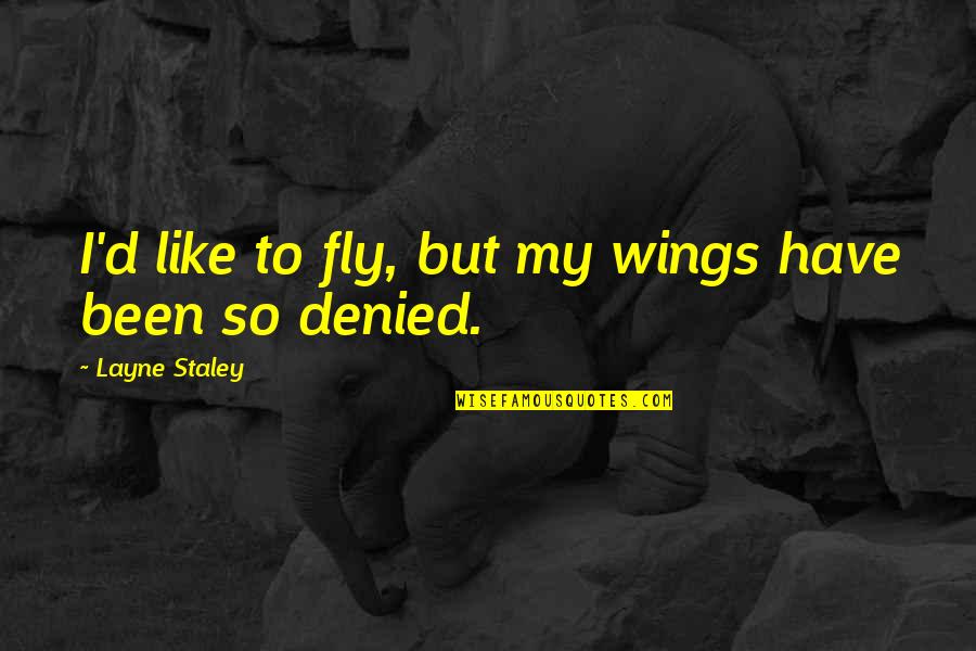 Fools Rush In In Quotes By Layne Staley: I'd like to fly, but my wings have