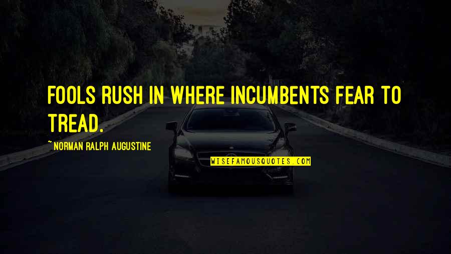 Fools Rush In In Quotes By Norman Ralph Augustine: Fools rush in where incumbents fear to tread.