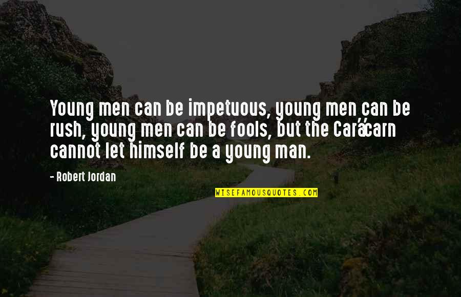 Fools Rush In In Quotes By Robert Jordan: Young men can be impetuous, young men can