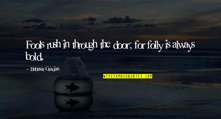 Fools Rush In Quotes By Baltasar Gracian: Fools rush in through the door; for folly