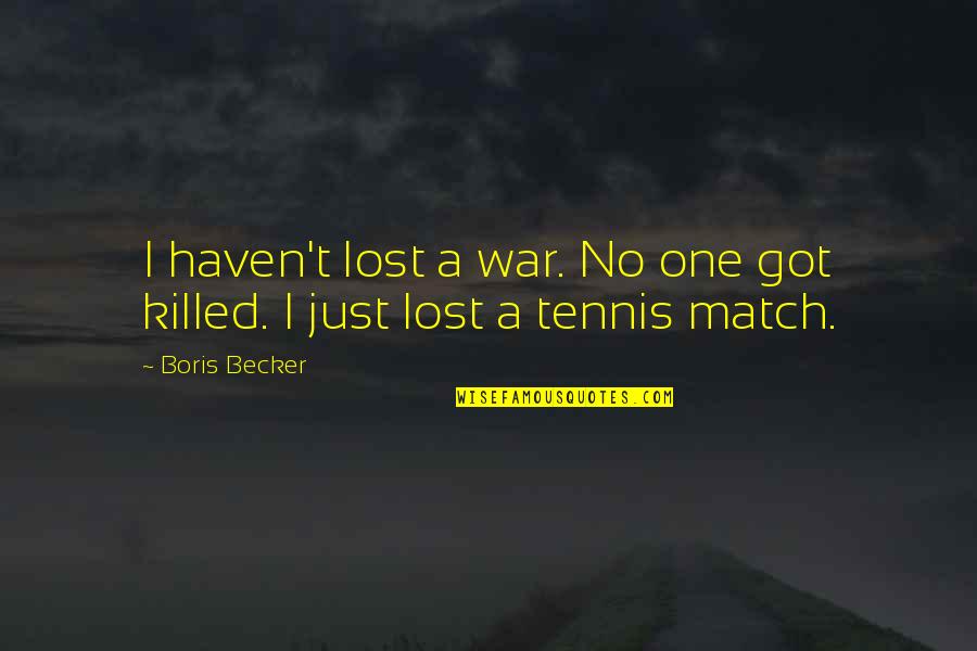 Fools Rush In Quotes By Boris Becker: I haven't lost a war. No one got