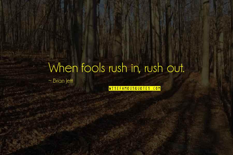 Fools Rush In Quotes By Brian Jett: When fools rush in, rush out.
