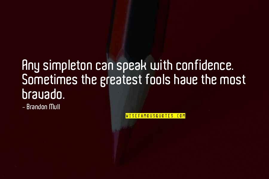 Fools Speak Quotes By Brandon Mull: Any simpleton can speak with confidence. Sometimes the