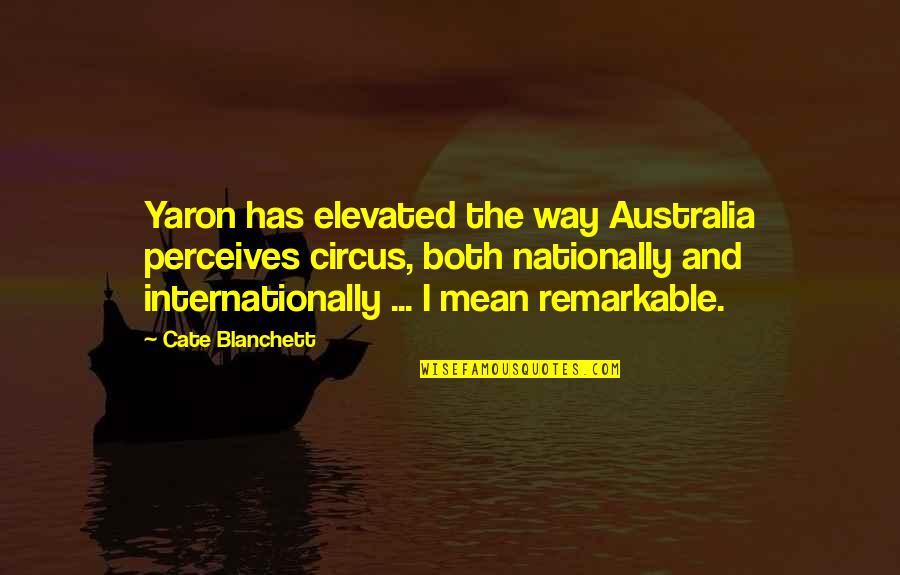 Fools Speak Quotes By Cate Blanchett: Yaron has elevated the way Australia perceives circus,