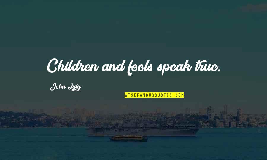 Fools Speak Quotes By John Lyly: Children and fools speak true.