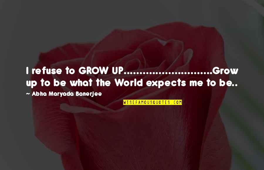Fooly Cooly Quotes By Abha Maryada Banerjee: I refuse to GROW UP............................Grow up to be