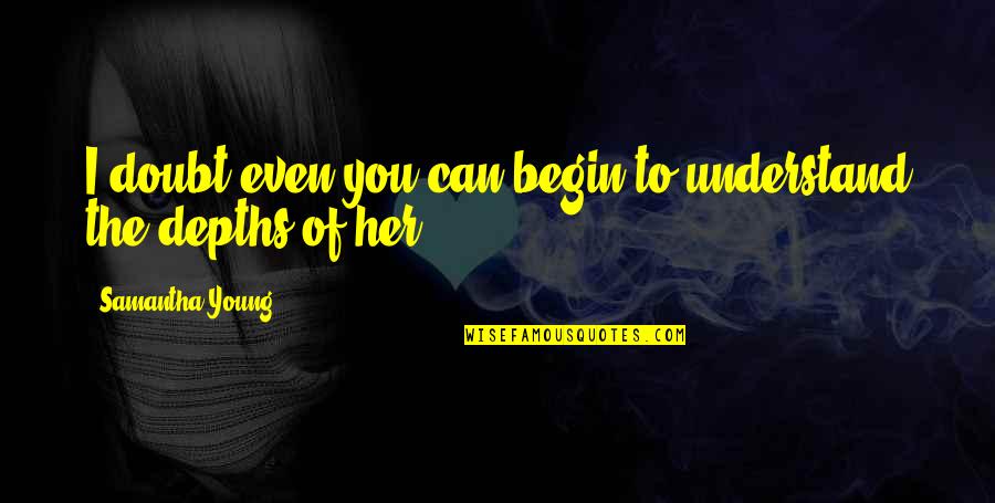 Fooly Cooly Quotes By Samantha Young: I doubt even you can begin to understand