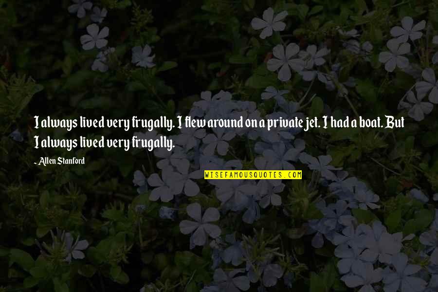 Foompies Quotes By Allen Stanford: I always lived very frugally. I flew around Foompies Quotes By Allen Stanford: I always lived very frugally. I flew around