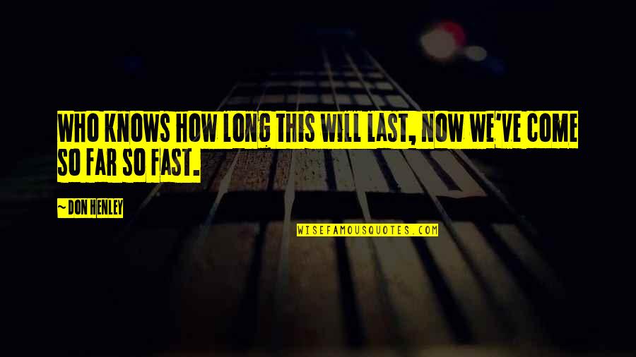 Foompies Quotes By Don Henley: Who knows how long this will last, now