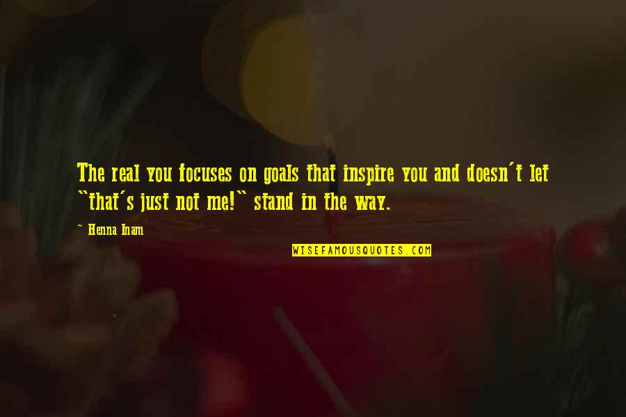 Foompies Quotes By Henna Inam: The real you focuses on goals that inspire Foompies Quotes By Henna Inam: The real you focuses on goals that inspire