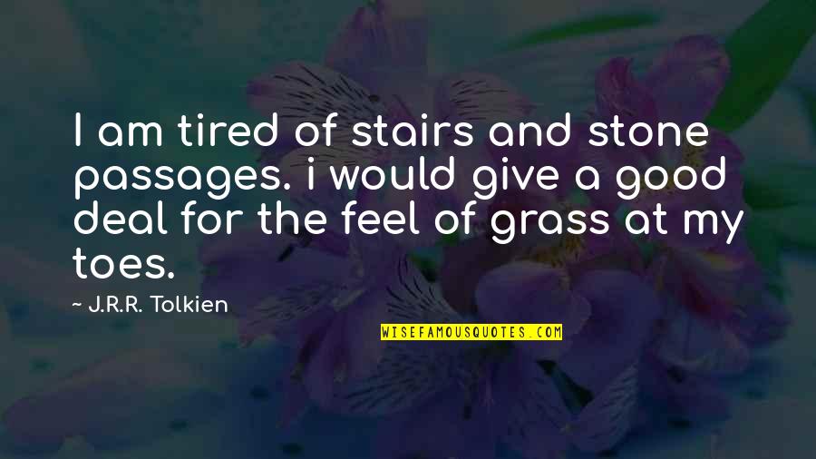 Foong Lin Quotes By J.R.R. Tolkien: I am tired of stairs and stone passages.