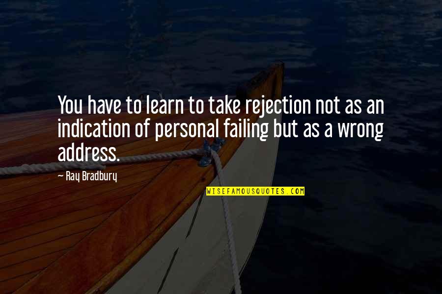 Foonting Quotes By Ray Bradbury: You have to learn to take rejection not Foonting Quotes By Ray Bradbury: You have to learn to take rejection not