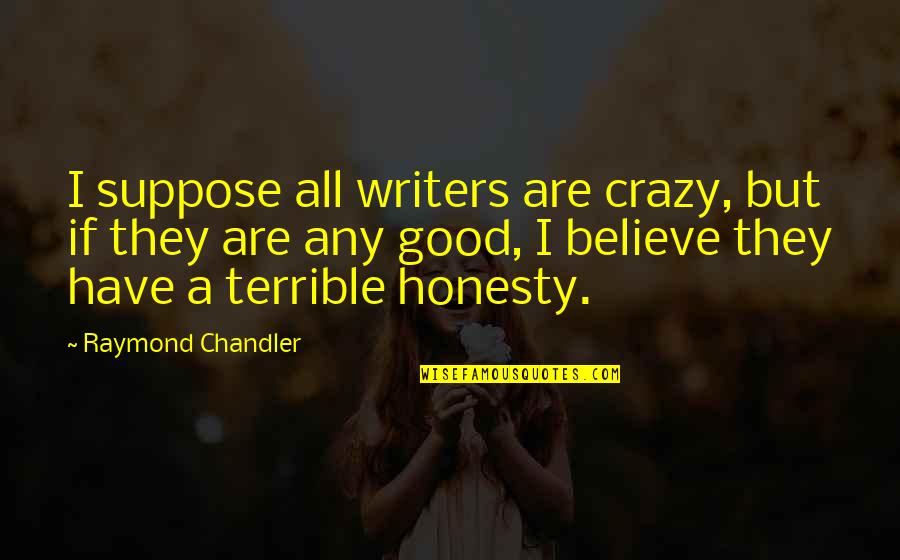 Foonting Quotes By Raymond Chandler: I suppose all writers are crazy, but if