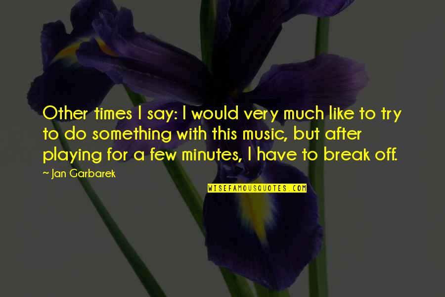Foooooooooooood Quotes By Jan Garbarek: Other times I say: I would very much Foooooooooooood Quotes By Jan Garbarek: Other times I say: I would very much