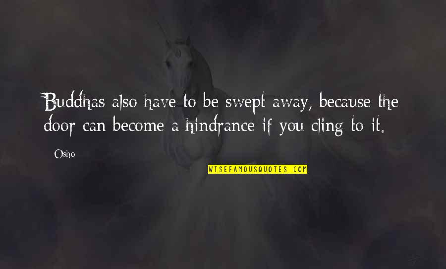 Foooooooooooood Quotes By Osho: Buddhas also have to be swept away, because Foooooooooooood Quotes By Osho: Buddhas also have to be swept away, because