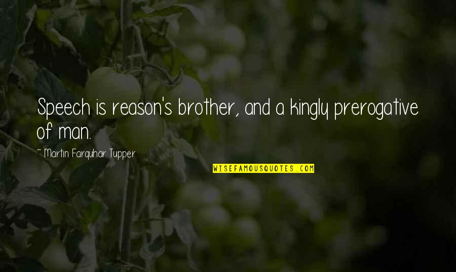 Foorce Quotes By Martin Farquhar Tupper: Speech is reason's brother, and a kingly prerogative Foorce Quotes By Martin Farquhar Tupper: Speech is reason's brother, and a kingly prerogative