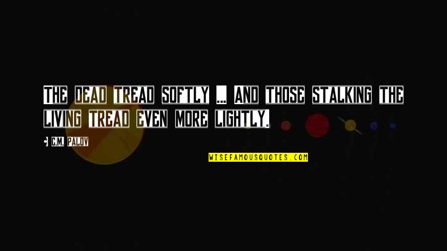 Foosacklys Quotes By C.M. Palov: The dead tread softly ... And those stalking