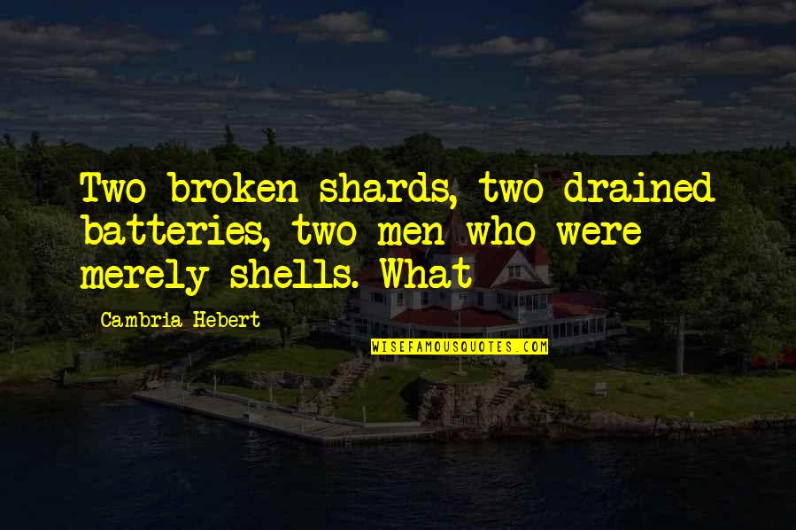 Foosacklys Quotes By Cambria Hebert: Two broken shards, two drained batteries, two men