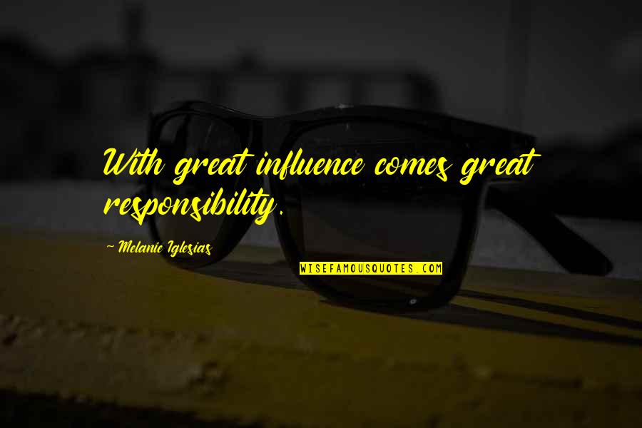 Foosball Devil Waterboy Quotes By Melanie Iglesias: With great influence comes great responsibility. Foosball Devil Waterboy Quotes By Melanie Iglesias: With great influence comes great responsibility.