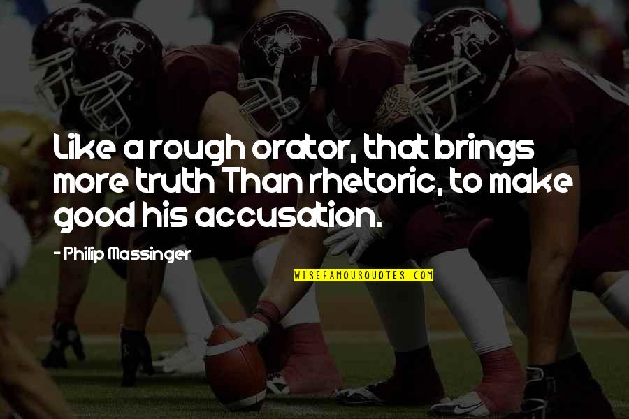 Foosball Devil Waterboy Quotes By Philip Massinger: Like a rough orator, that brings more truth Foosball Devil Waterboy Quotes By Philip Massinger: Like a rough orator, that brings more truth