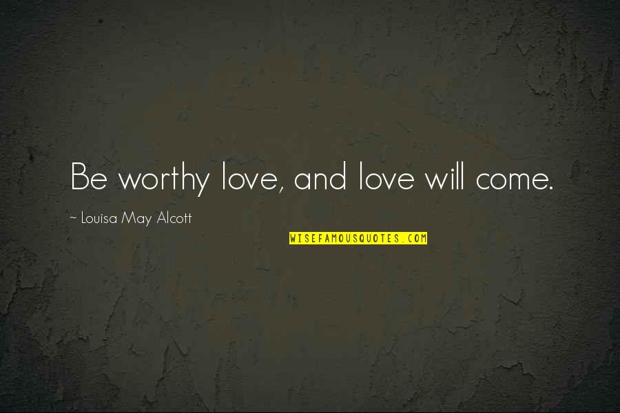 Foosteps Quotes By Louisa May Alcott: Be worthy love, and love will come.