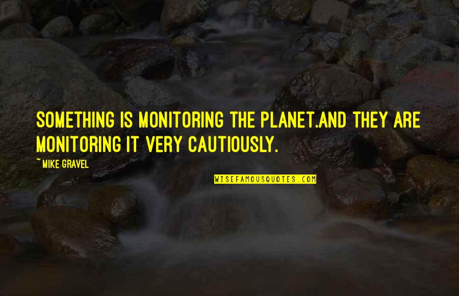 Foot Blister Quotes By Mike Gravel: Something is monitoring the planet.And they are monitoring