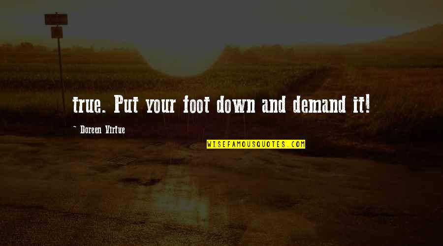 Foot Down Quotes By Doreen Virtue: true. Put your foot down and demand it!