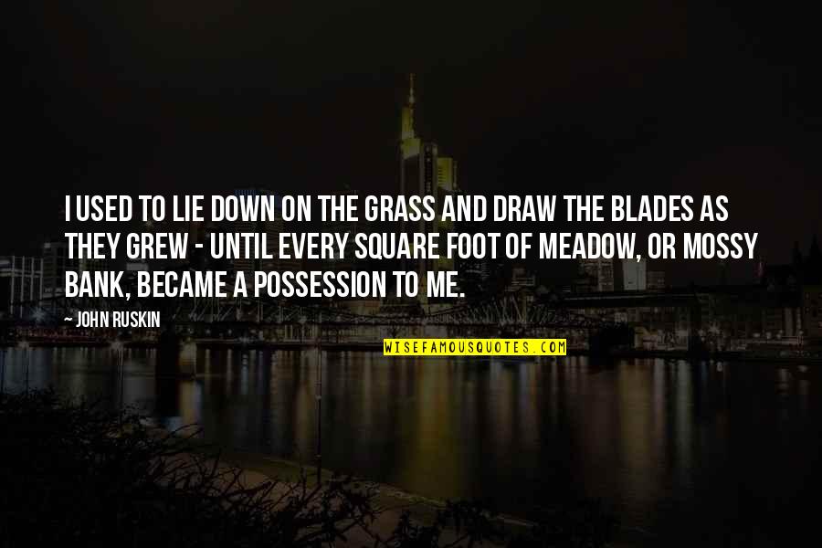 Foot Down Quotes By John Ruskin: I used to lie down on the grass