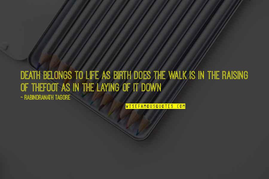 Foot Down Quotes By Rabindranath Tagore: Death belongs to life as birth does The