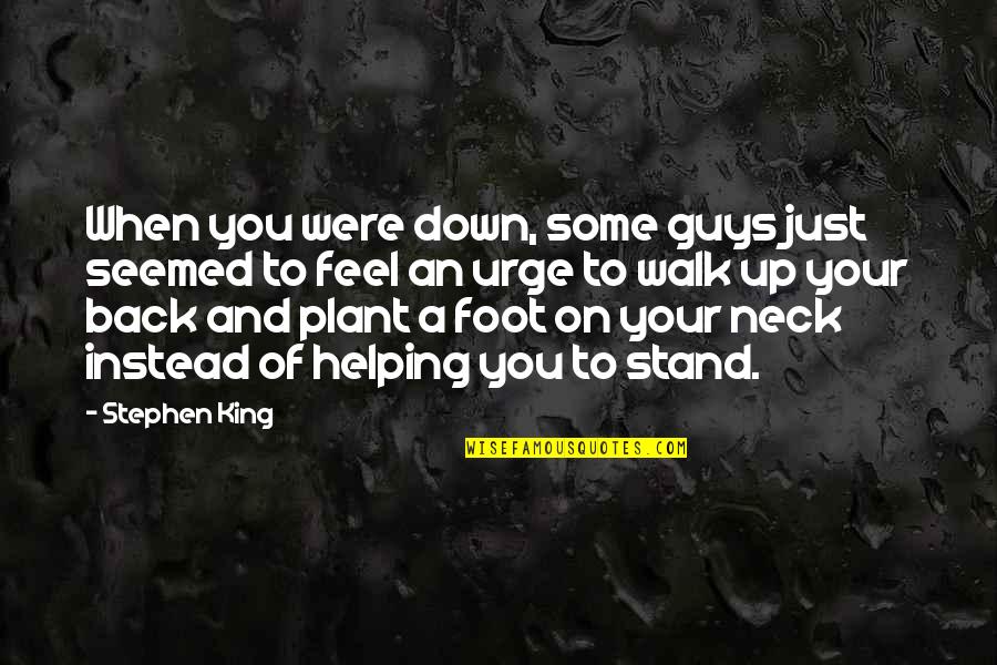 Foot Down Quotes By Stephen King: When you were down, some guys just seemed