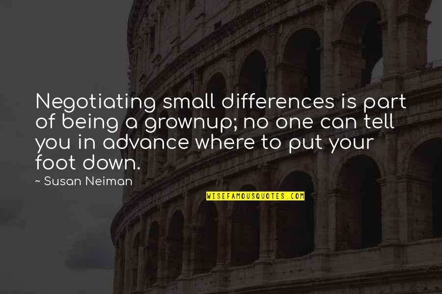 Foot Down Quotes By Susan Neiman: Negotiating small differences is part of being a