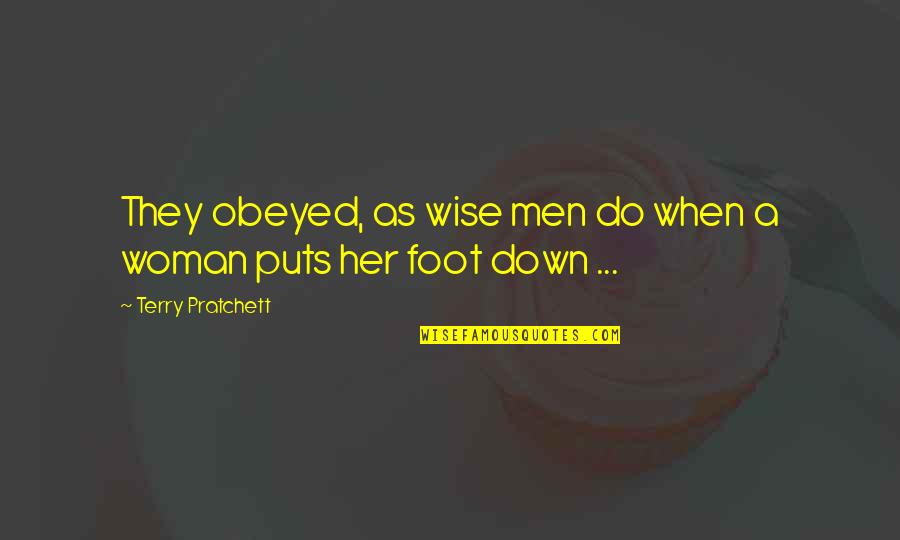 Foot Down Quotes By Terry Pratchett: They obeyed, as wise men do when a