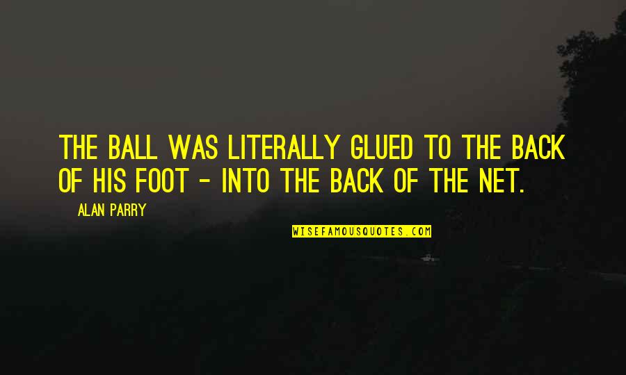 Foot Feet Quotes By Alan Parry: The ball was literally glued to the back