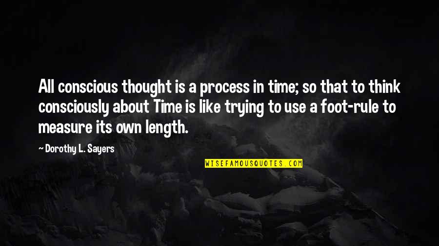 Foot Feet Quotes By Dorothy L. Sayers: All conscious thought is a process in time;