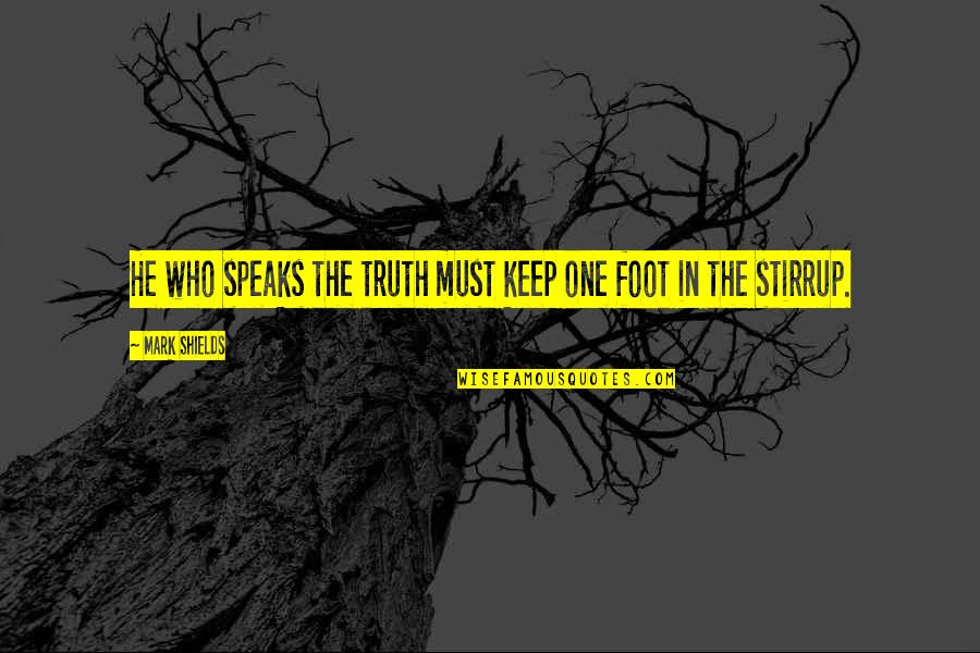 Foot Feet Quotes By Mark Shields: He who speaks the truth must keep one
