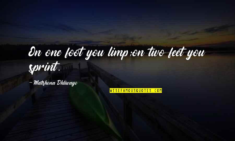 Foot Feet Quotes By Matshona Dhliwayo: On one foot you limp;on two feet you