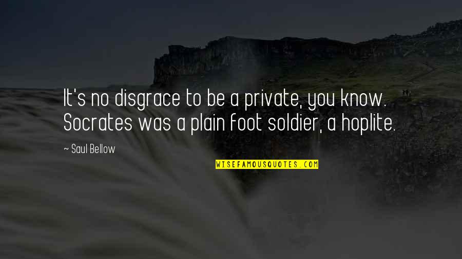 Foot Feet Quotes By Saul Bellow: It's no disgrace to be a private, you