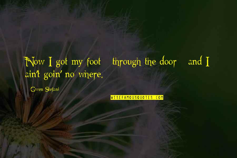 Foot In The Door Quotes By Gwen Stefani: Now I got my foot - through the