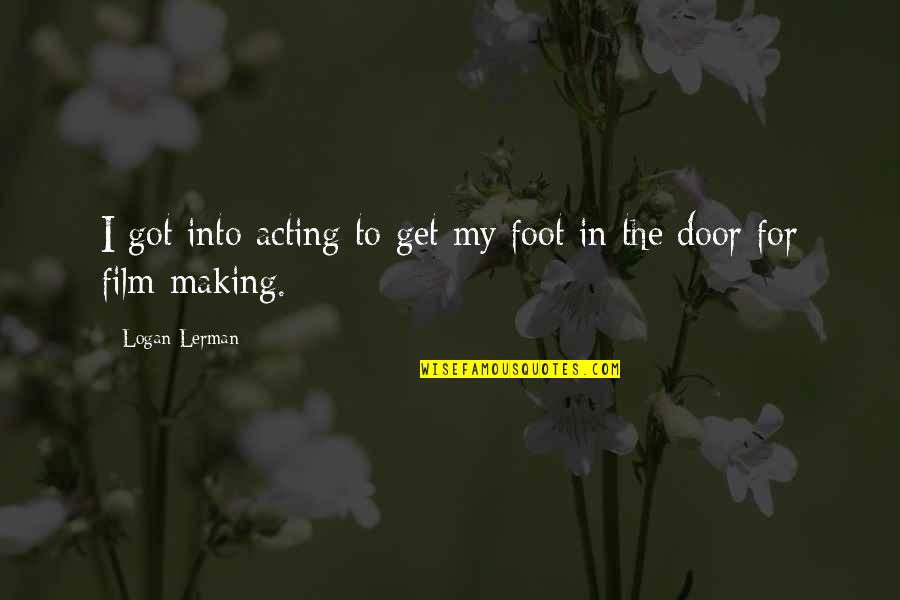 Foot In The Door Quotes By Logan Lerman: I got into acting to get my foot