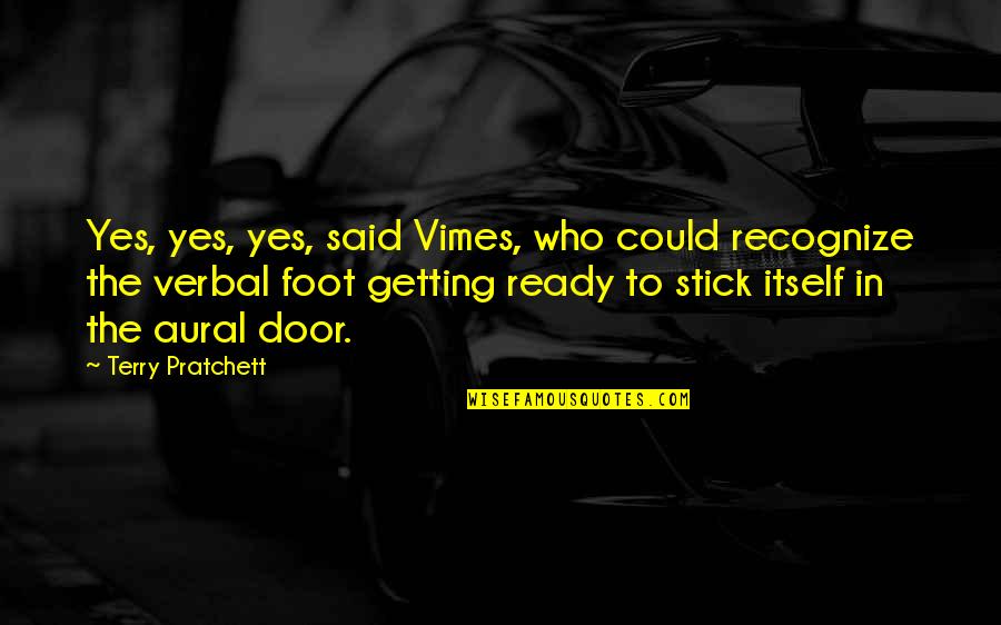 Foot In The Door Quotes By Terry Pratchett: Yes, yes, yes, said Vimes, who could recognize Foot In The Door Quotes By Terry Pratchett: Yes, yes, yes, said Vimes, who could recognize