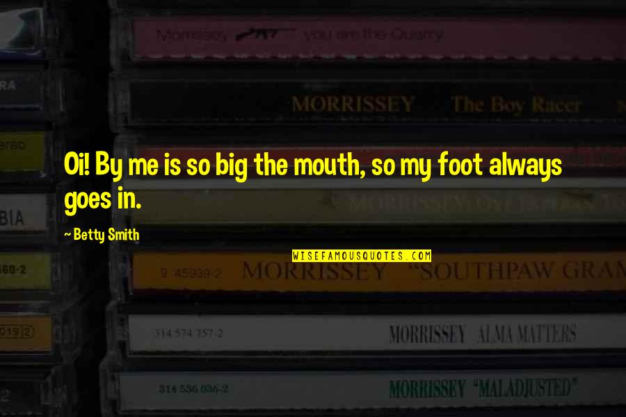 Foot In Your Mouth Quotes By Betty Smith: Oi! By me is so big the mouth,