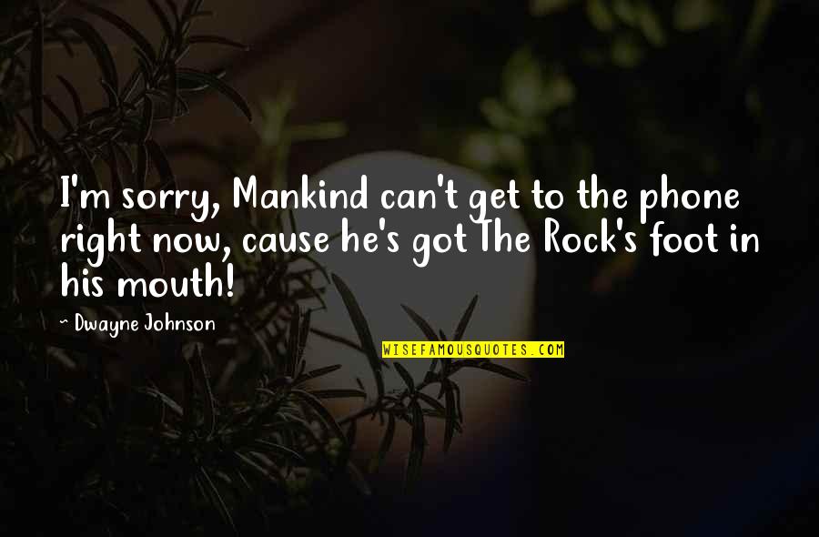 Foot In Your Mouth Quotes By Dwayne Johnson: I'm sorry, Mankind can't get to the phone