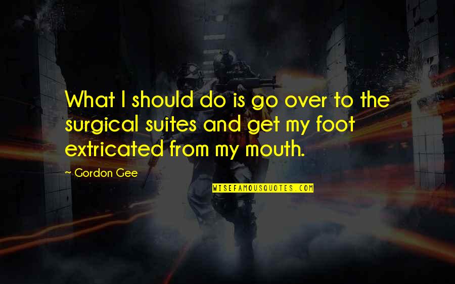Foot In Your Mouth Quotes By Gordon Gee: What I should do is go over to